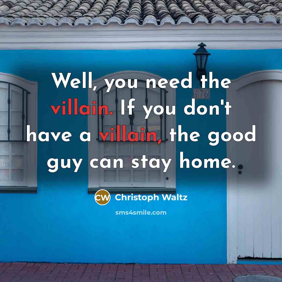 “Well, you need the villain. If you don't have a…” quote by Christoph Waltz