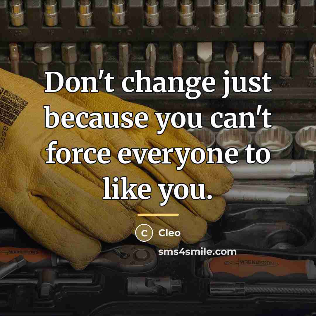 “Don't change just because you can't force everyone to like…” quote by Cleo