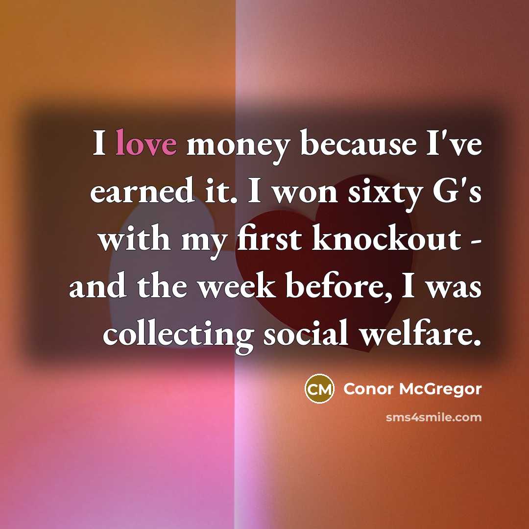 “I love money because I've earned it. I won sixty…” quote by Conor McGregor