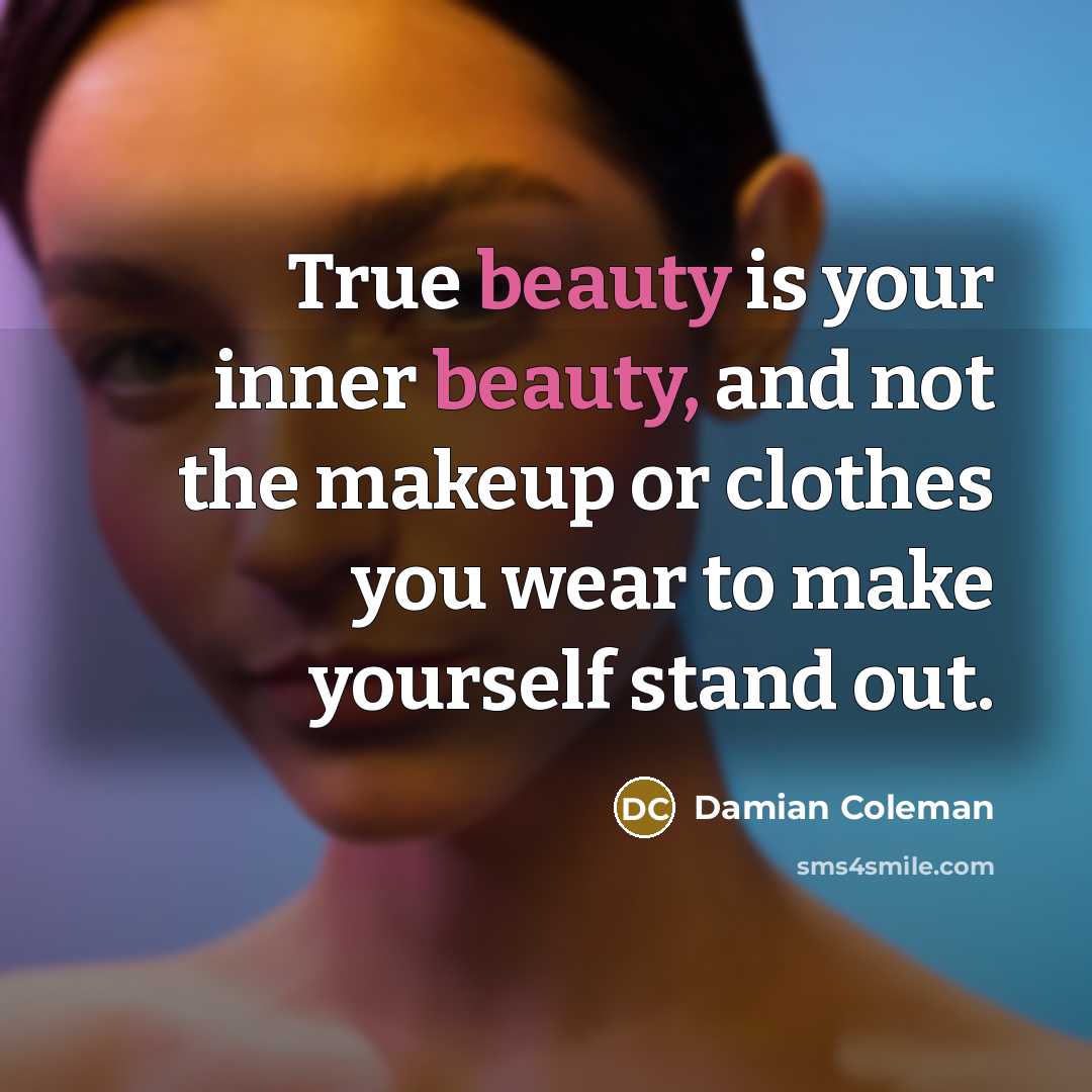 “True beauty is your inner beauty, and not the makeup…” quote by Damian Coleman