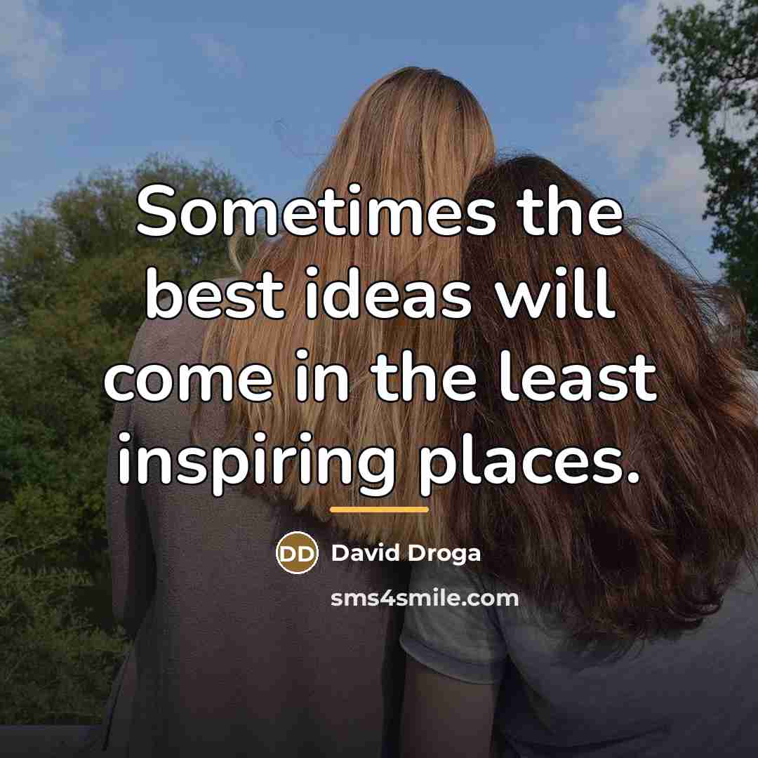 “Sometimes the best ideas will come in the least inspiring…” quote by David Droga