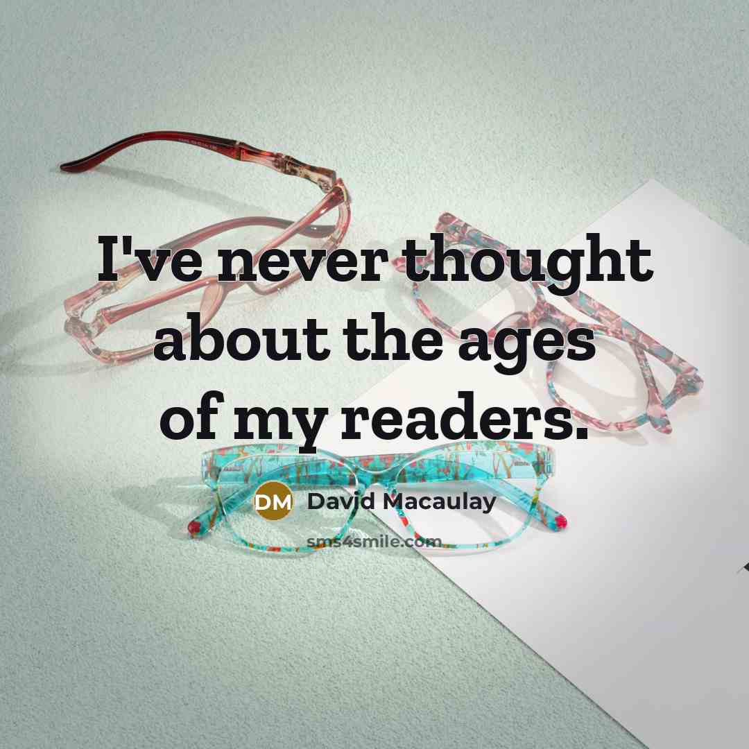 “I've never thought about the ages of my readers.…” quote by David Macaulay