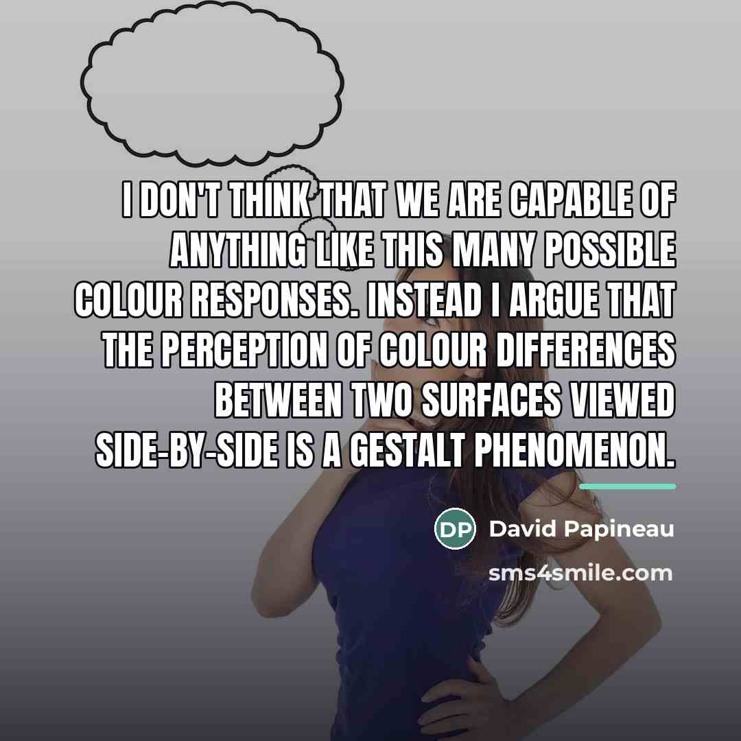“I don't think that we are capable of anything like…” quote by David Papineau