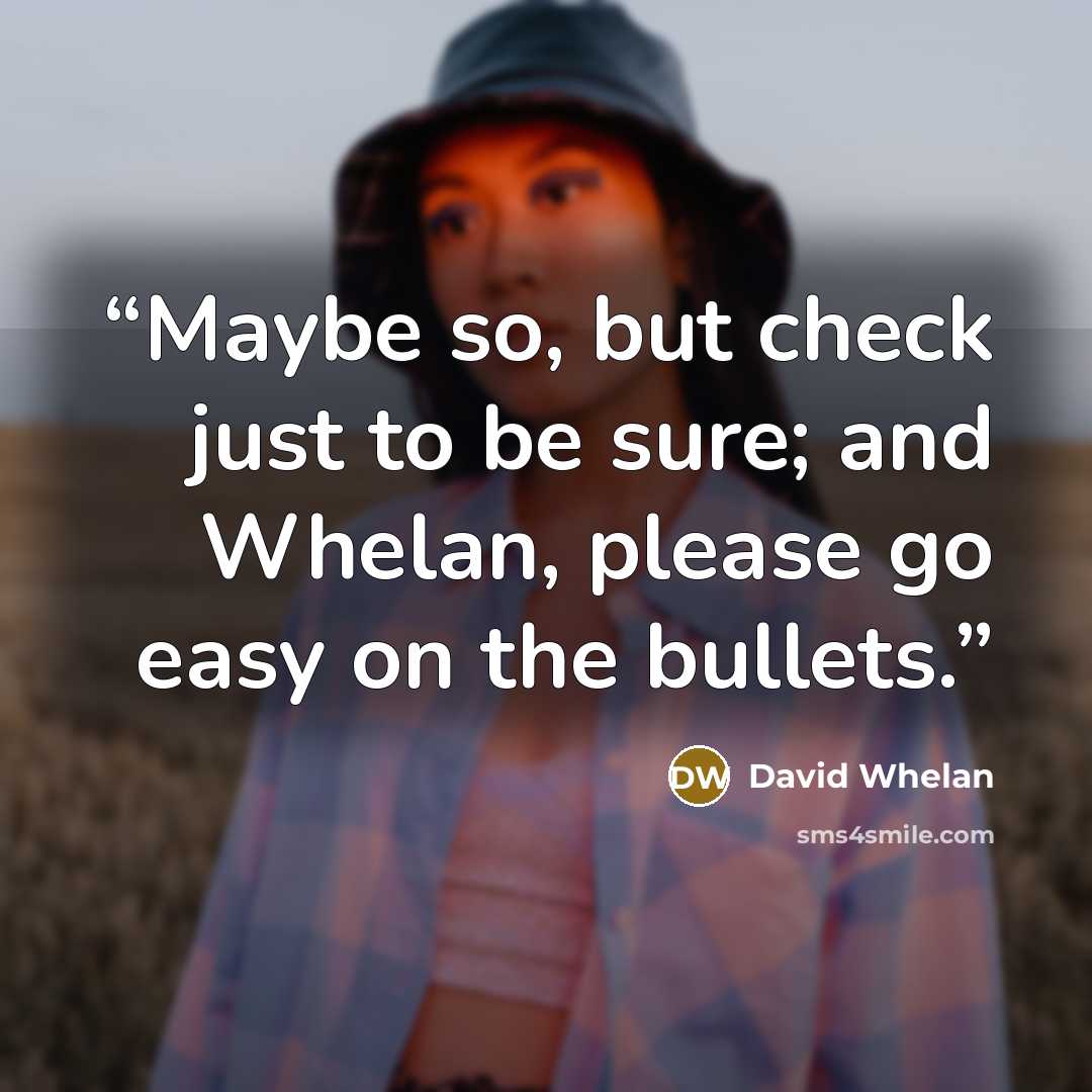 “Maybe so, but check just to be sure; and Whelan, please go easy on the bullets.” quote by David Whelan