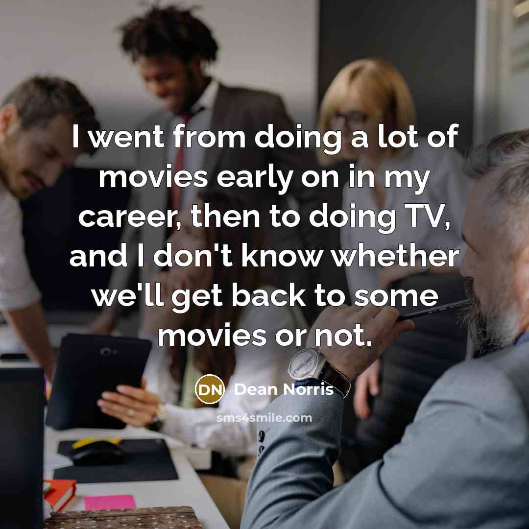 “I went from doing a lot of movies early on…” quote by Dean Norris