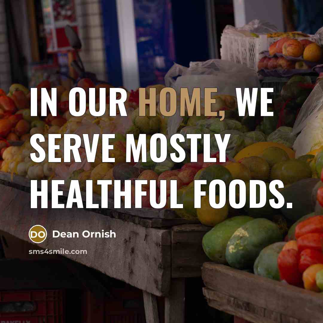 “In our home, we serve mostly healthful foods.…” quote by Dean Ornish