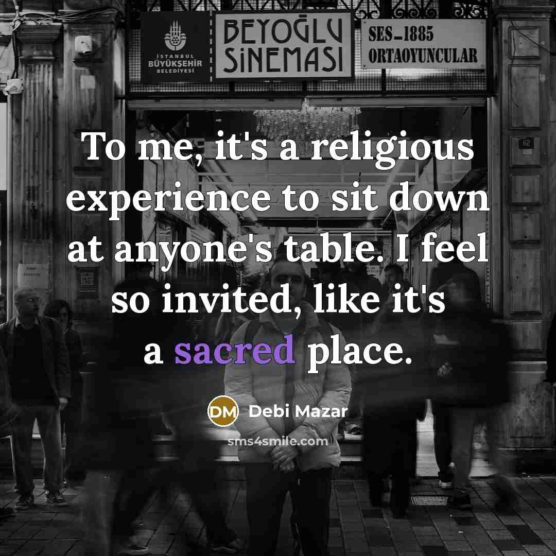 “To me, it's a religious experience to sit down at…” quote by Debi Mazar
