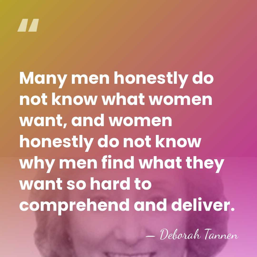 Many men honestly do not know what women want, and women honestly&hellip; - Deborah Tannen