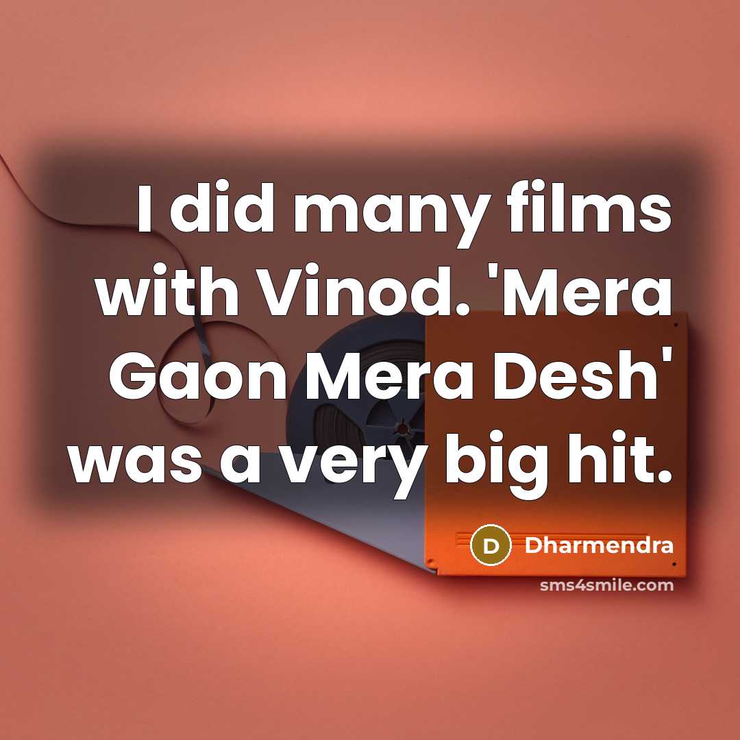 “I did many films with Vinod. 'Mera Gaon Mera Desh'…” quote by Dharmendra