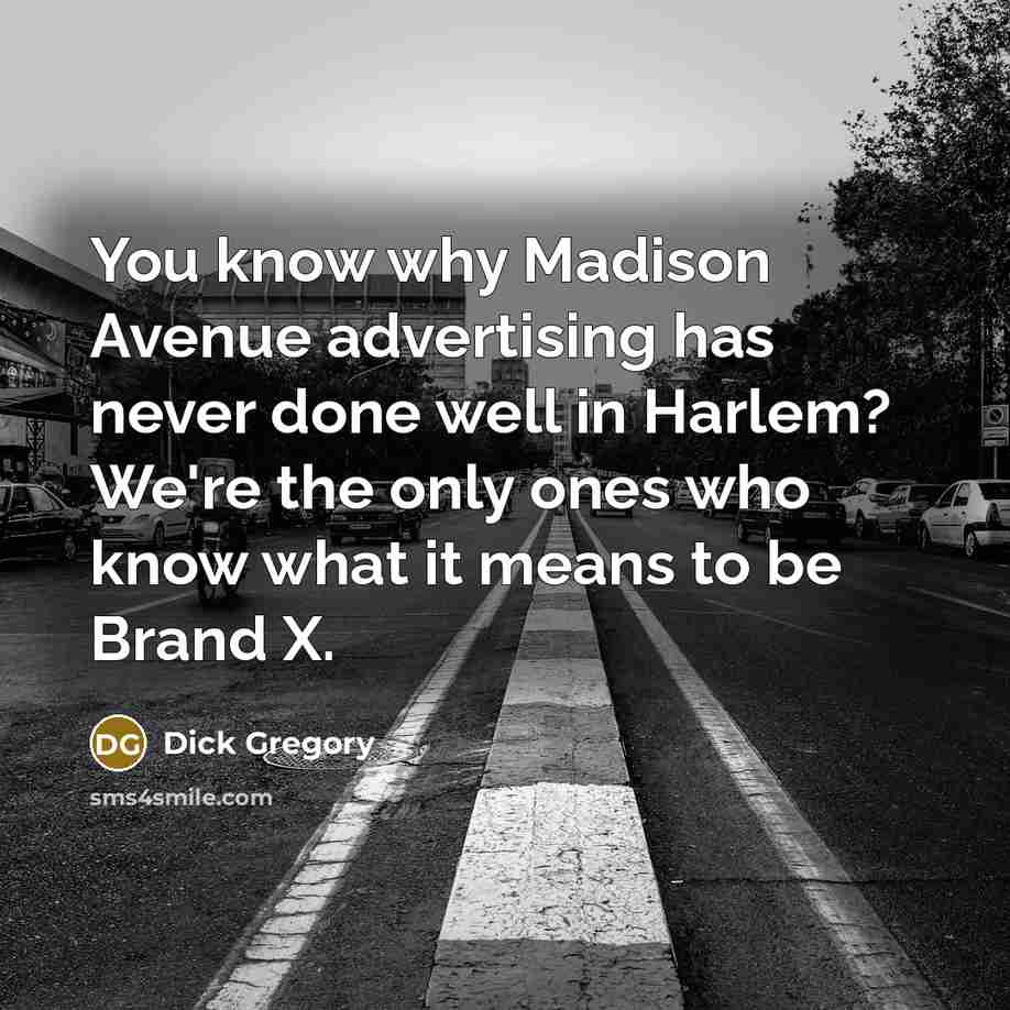 “You know why Madison Avenue advertising has never done well…” quote by Dick Gregory