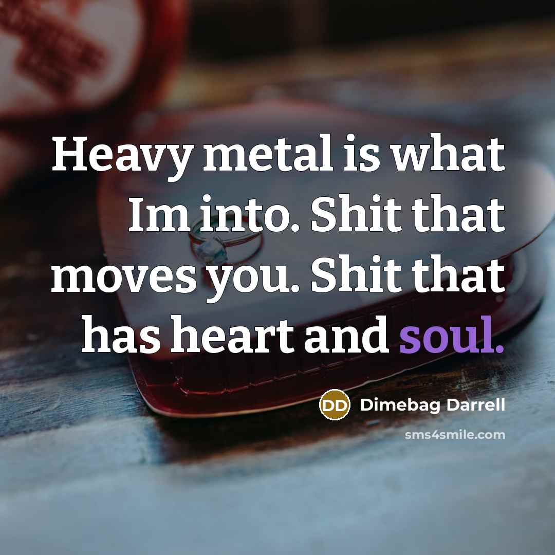 “Heavy metal is what Im into. Shit that moves you.…” quote by Dimebag Darrell