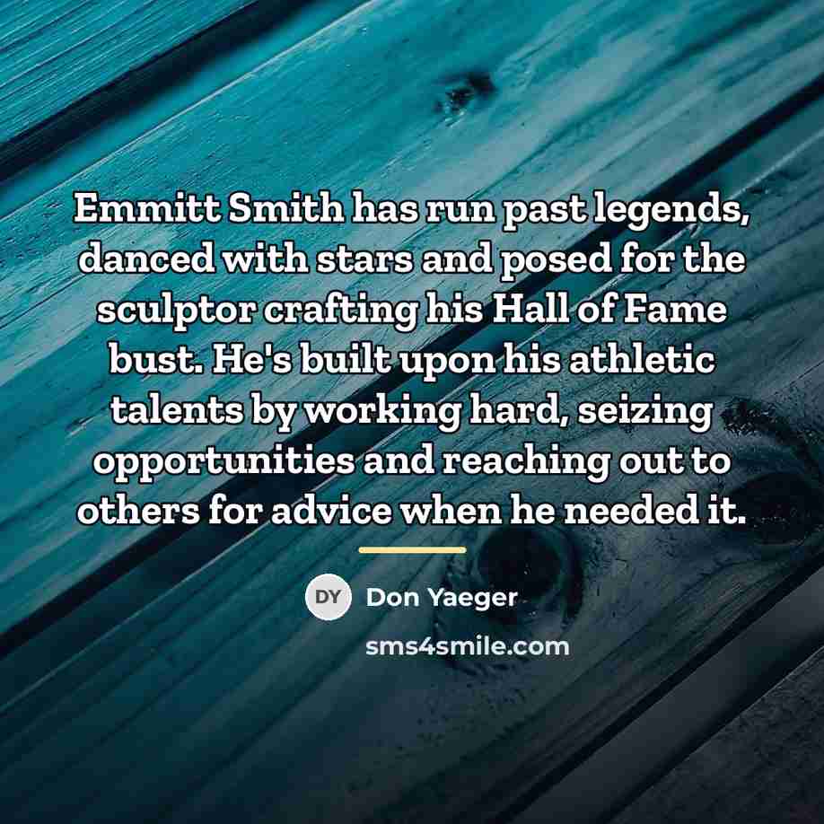 “Emmitt Smith has run past legends, danced with stars and…” quote by Don Yaeger