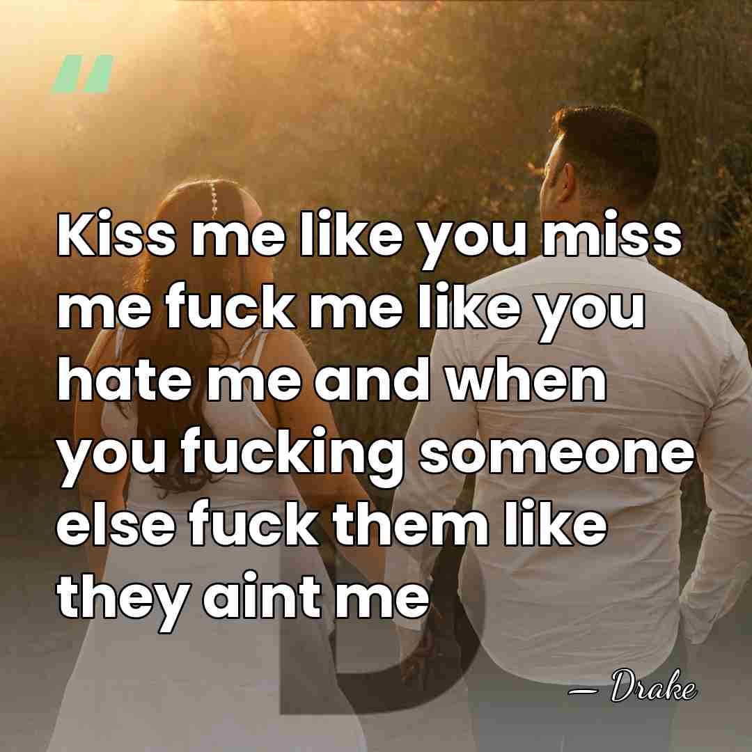 Kiss me like you miss me fuck me like you hate me&hellip; - Drake
