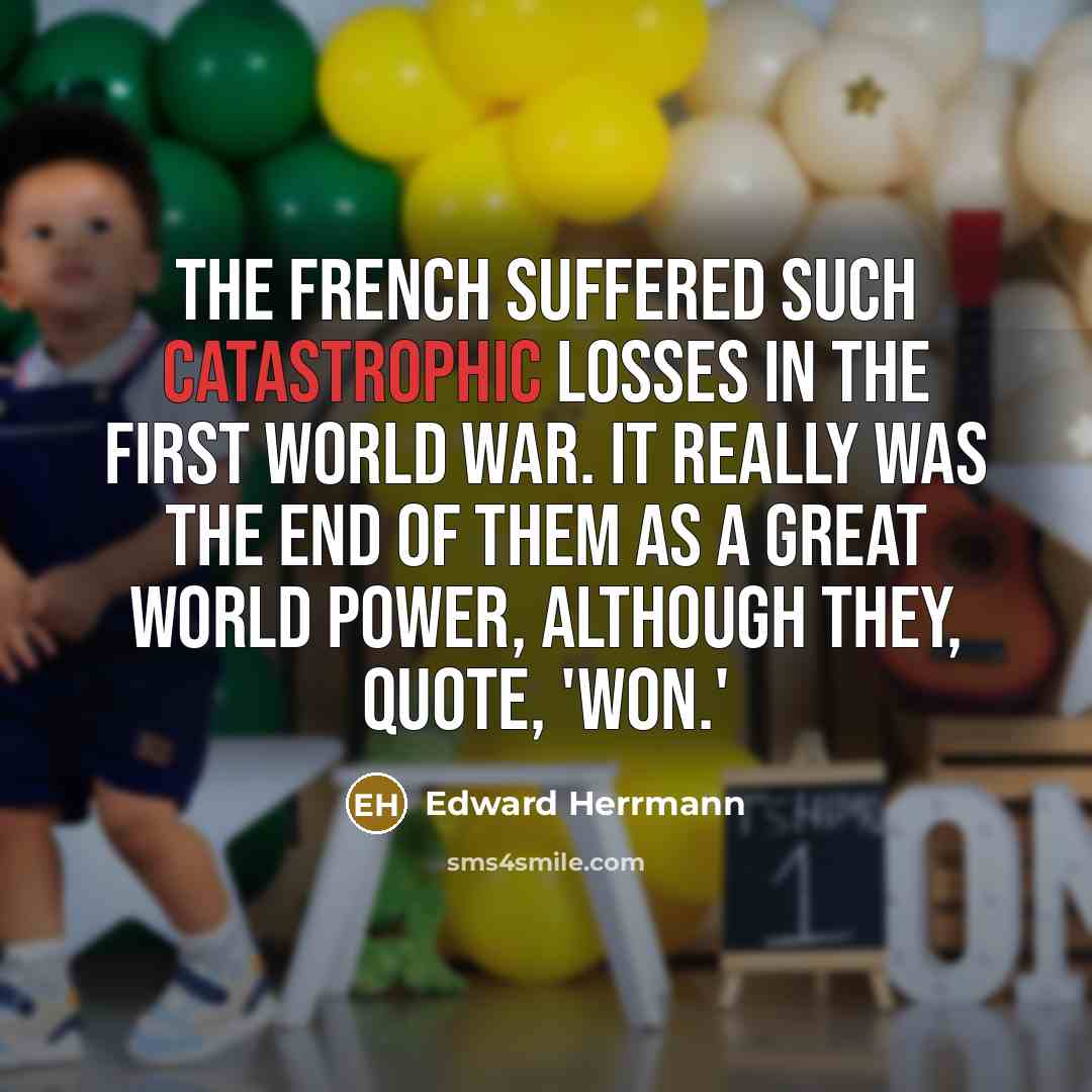 “The French suffered such catastrophic losses in the First World…” quote by Edward Herrmann