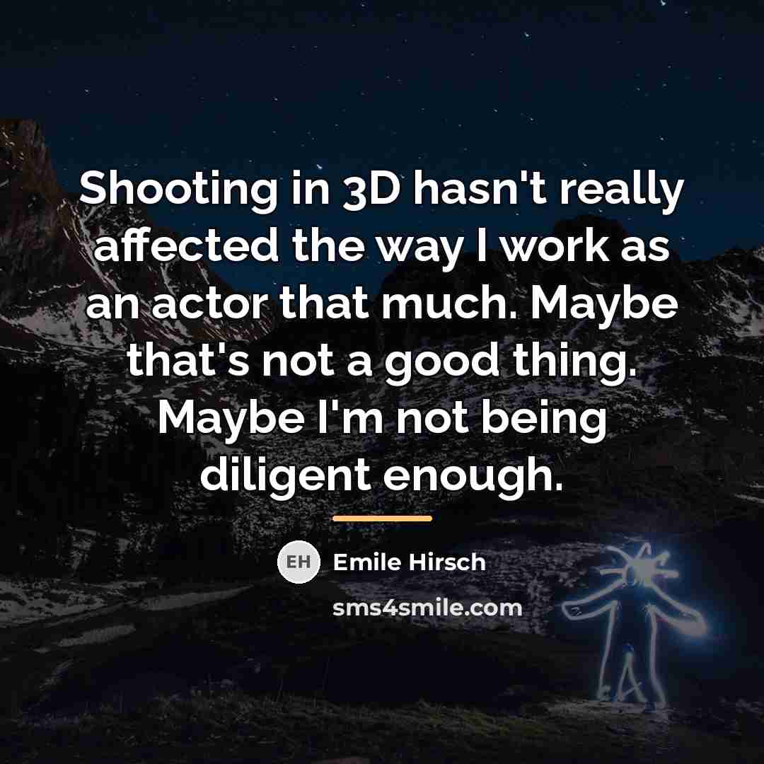 “Shooting in 3D hasn't really affected the way I work…” quote by Emile Hirsch