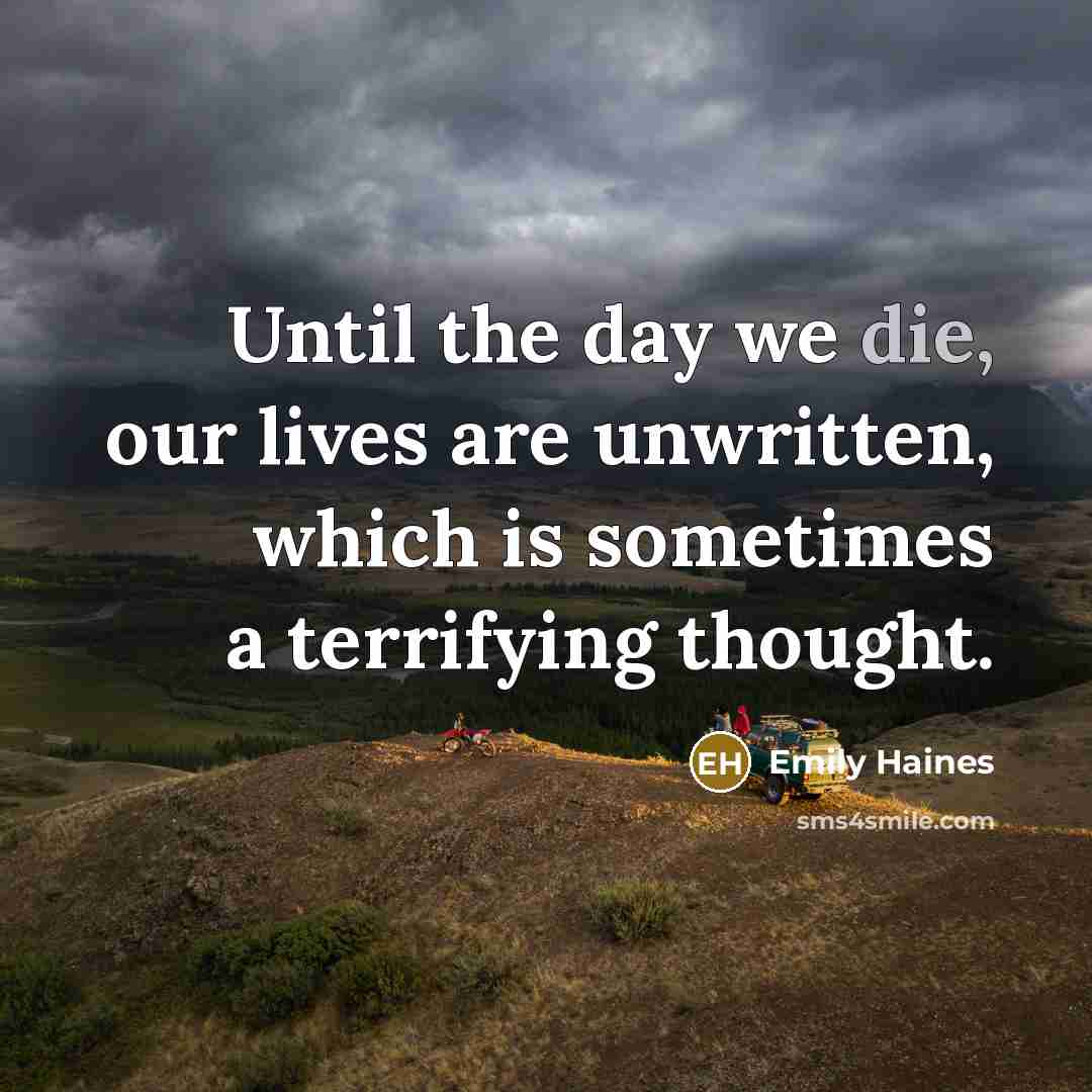 “Until the day we die, our lives are unwritten, which…” quote by Emily Haines