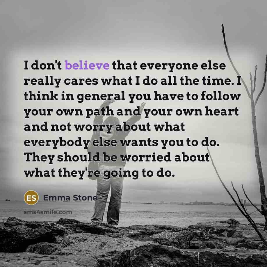 “I don't believe that everyone else really cares what I…” quote by Emma Stone