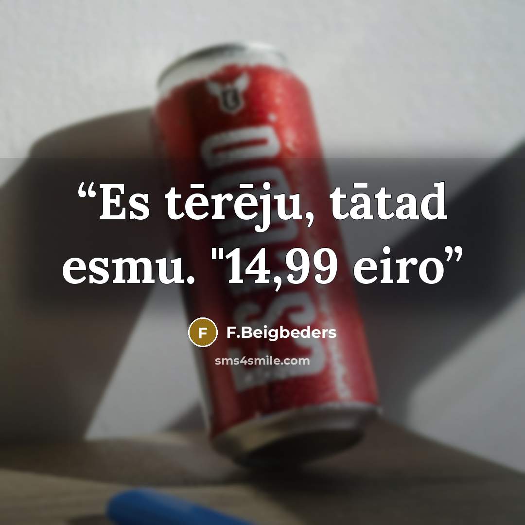 “Es tērēju, tātad esmu. "14,99 eiro” quote by F.Beigbeders