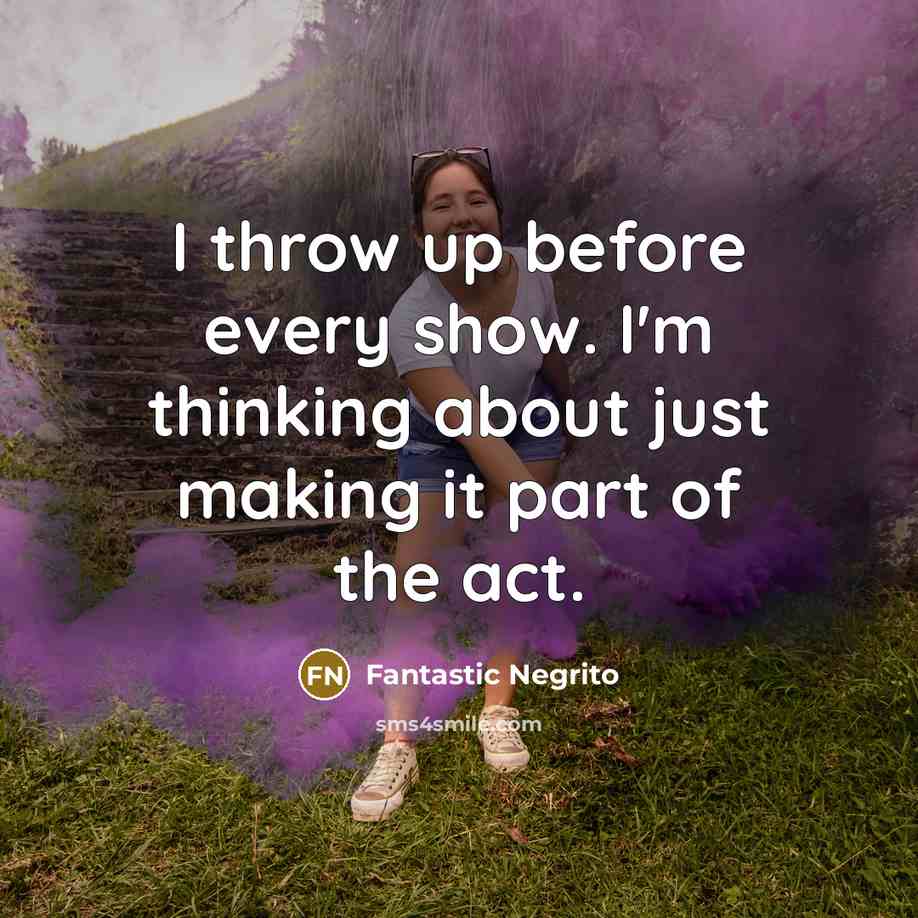 “I throw up before every show. I'm thinking about just…” quote by Fantastic Negrito