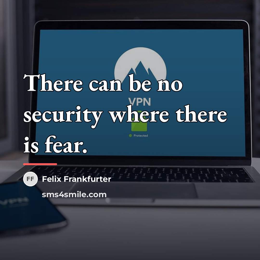 “There can be no security where there is fear.…” quote by Felix Frankfurter