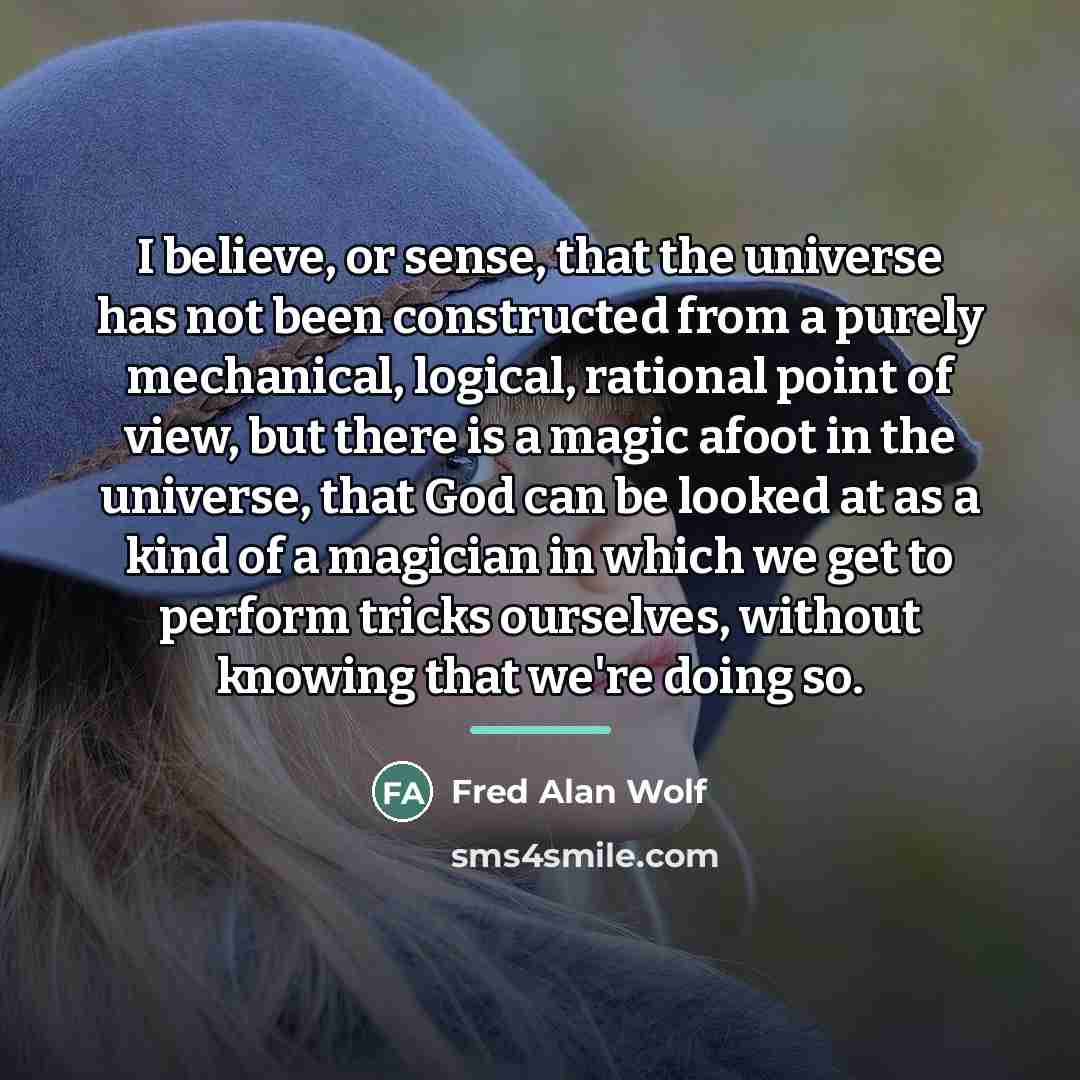 “I believe, or sense, that the universe has not been…” quote by Fred Alan Wolf