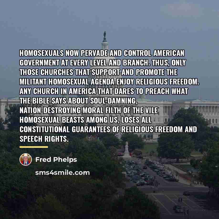 “Homosexuals now pervade and control American government at every level…” quote by Fred Phelps