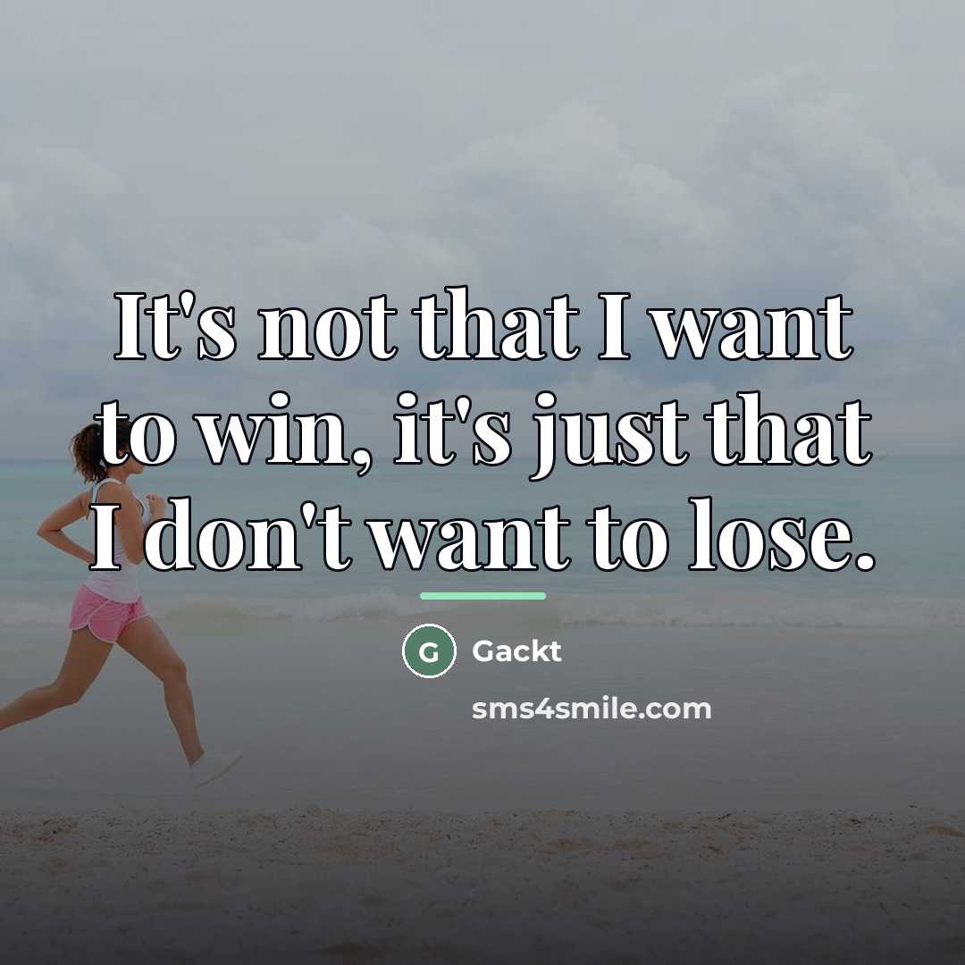 “It's not that I want to win, it's just that…” quote by Gackt