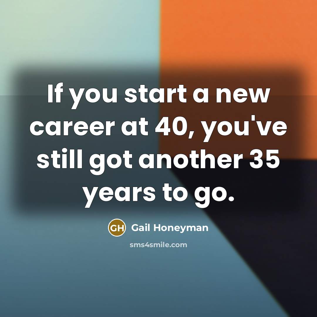 “If you start a new career at 40, you've still…” quote by Gail Honeyman