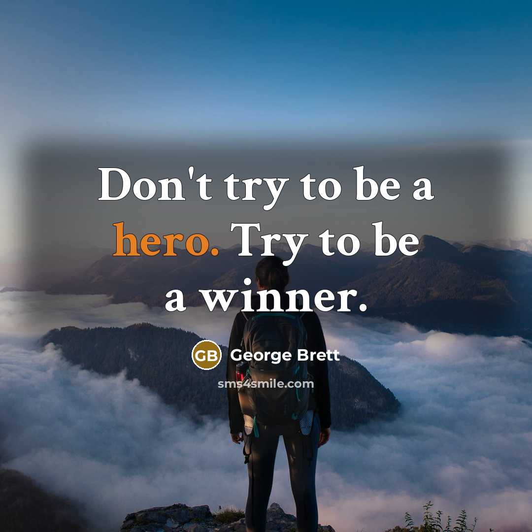 “Don't try to be a hero. Try to be a…” quote by George Brett