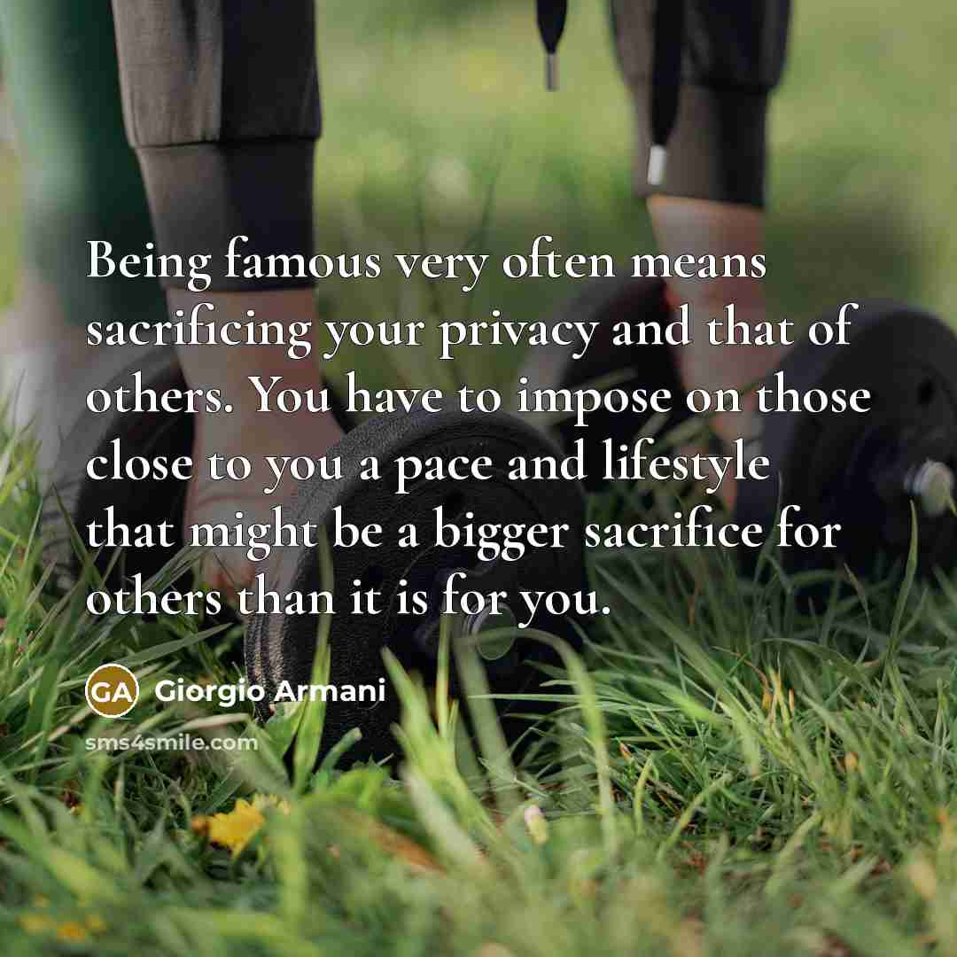 “Being famous very often means sacrificing your privacy and that…” quote by Giorgio Armani