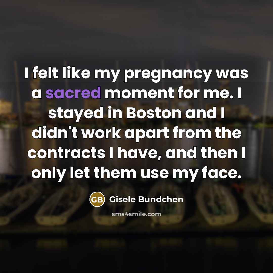 “I felt like my pregnancy was a sacred moment for…” quote by Gisele Bundchen