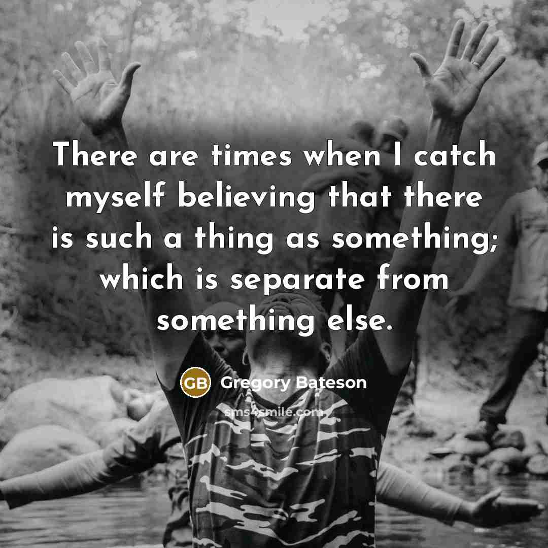 “There are times when I catch myself believing that there…” quote by Gregory Bateson