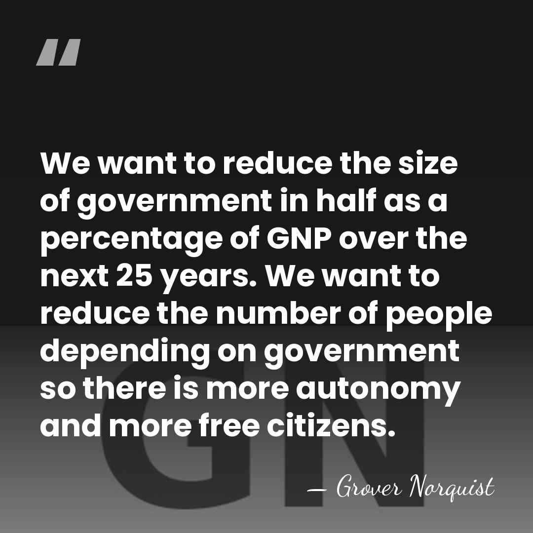 We want to reduce the size of government in half as a&hellip; - Grover Norquist