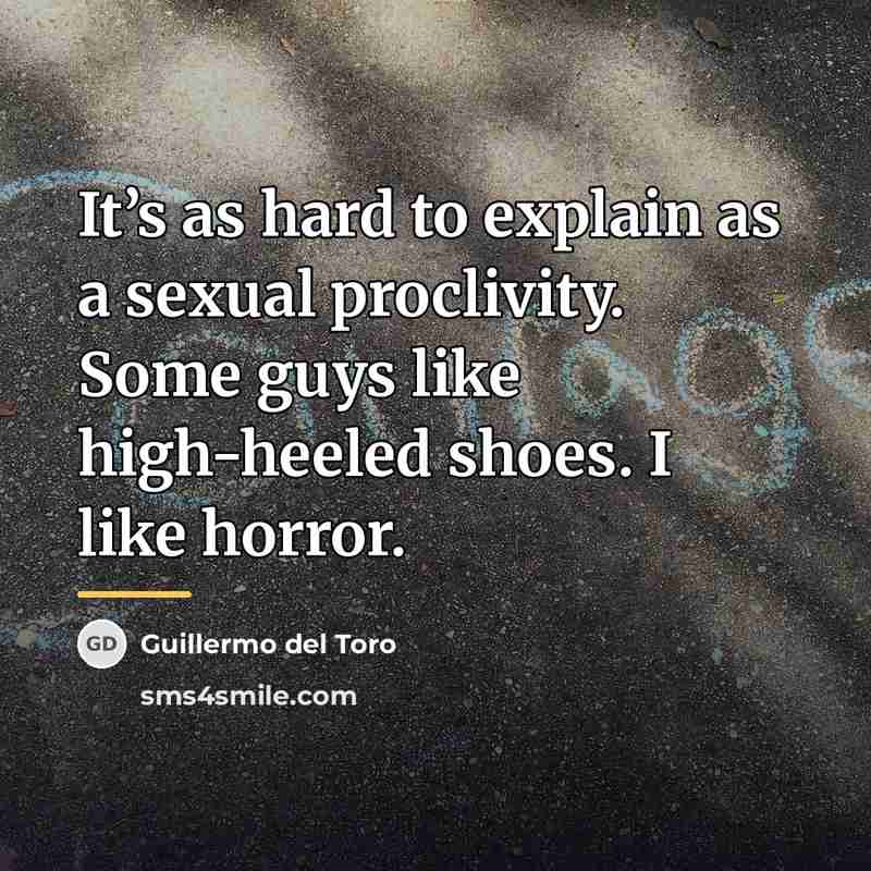“It’s as hard to explain as a sexual proclivity. Some…” quote by Guillermo del Toro