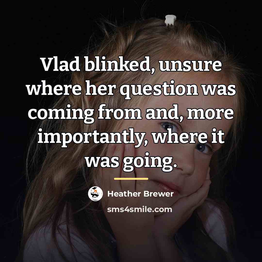 “Vlad blinked, unsure where her question was coming from and,…” quote by Heather Brewer