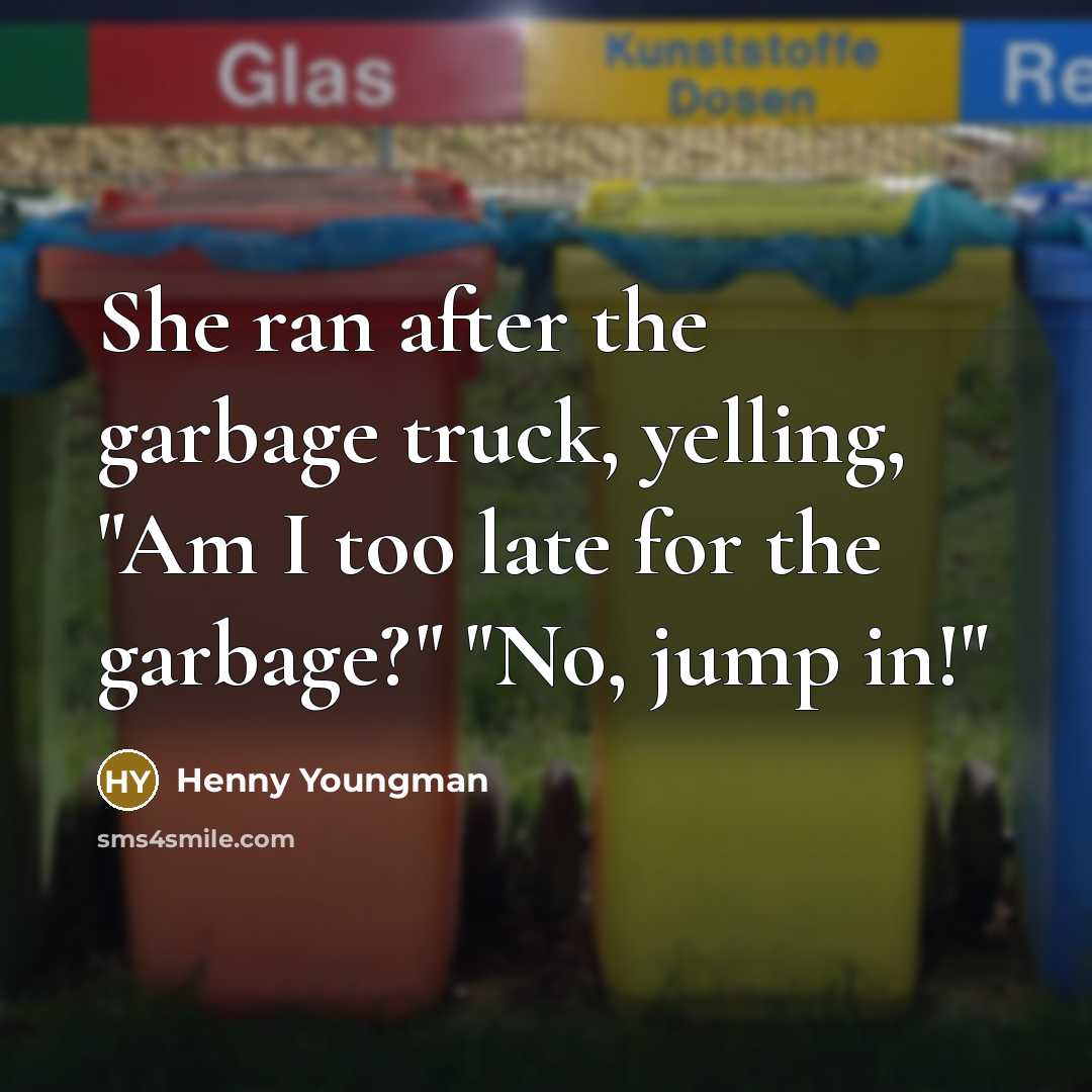 “She ran after the garbage truck, yelling, "Am I too…” quote by Henny Youngman