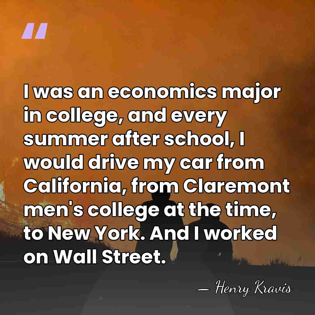 I was an economics major in college, and every summer after school,&hellip; - Henry Kravis