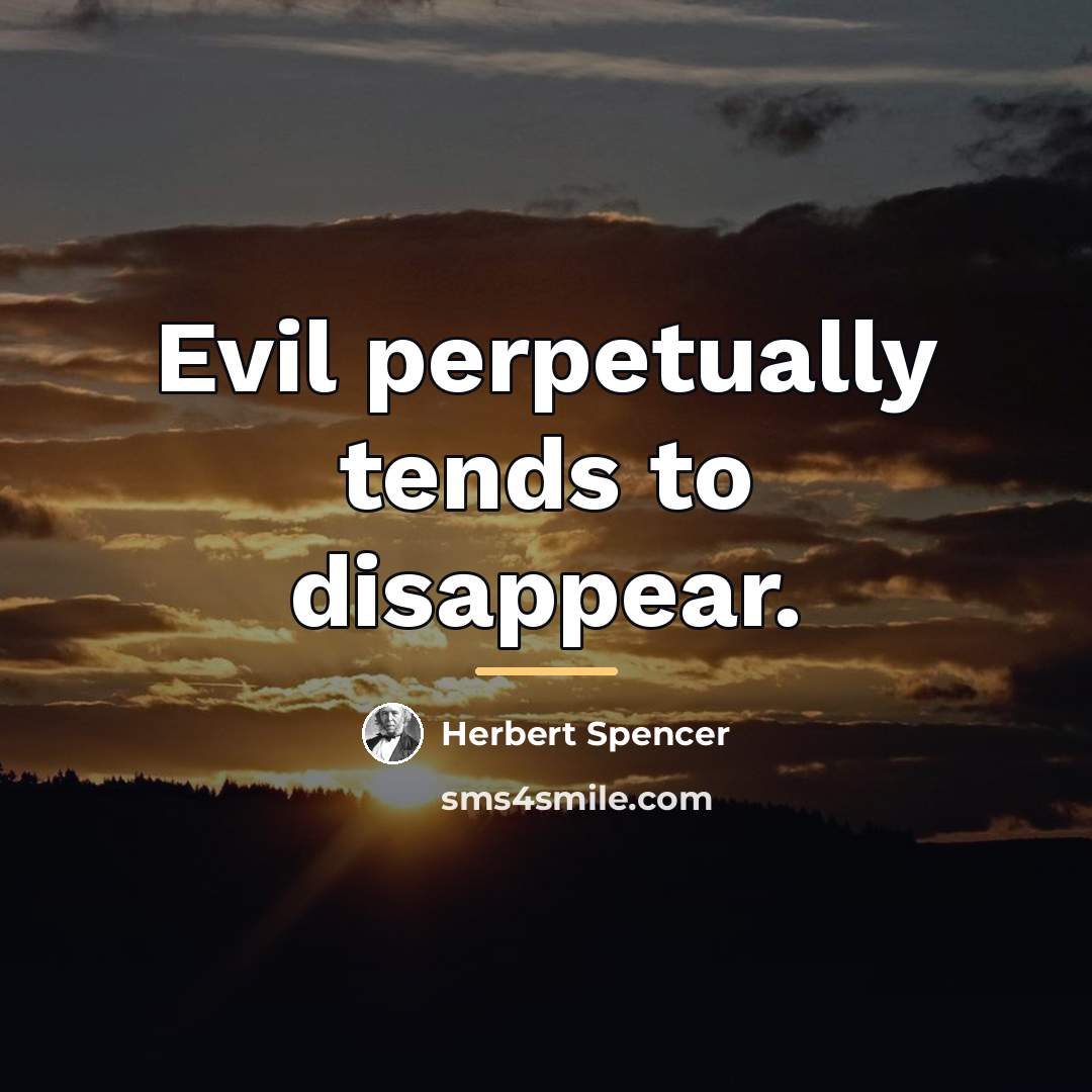 “Evil perpetually tends to disappear.…” quote by Herbert Spencer