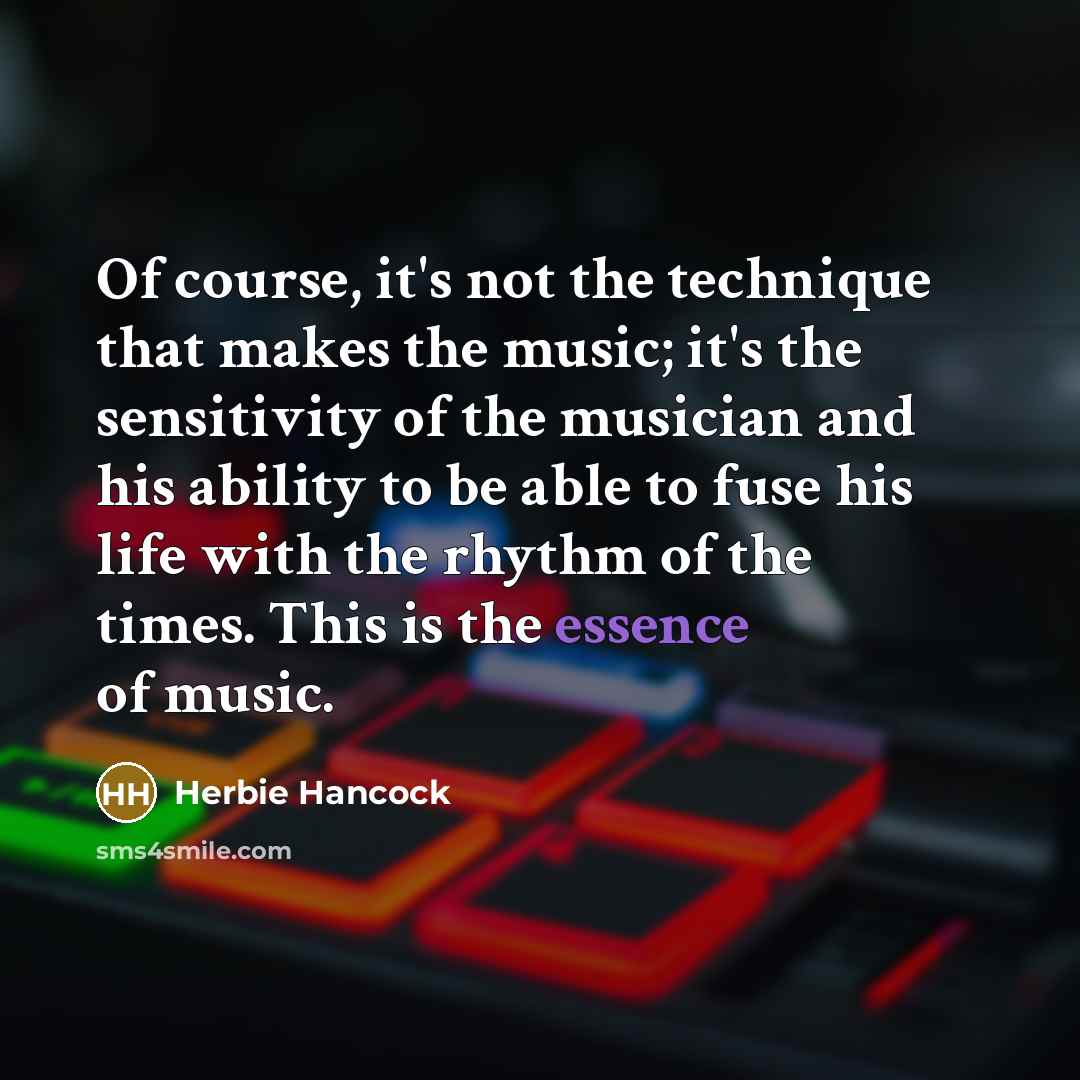 “Of course, it's not the technique that makes the music;…” quote by Herbie Hancock