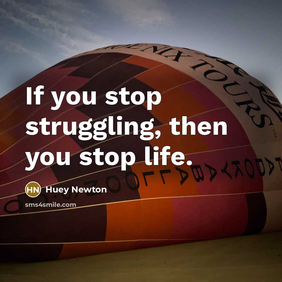 “If you stop struggling, then you stop life.…” quote by Huey Newton