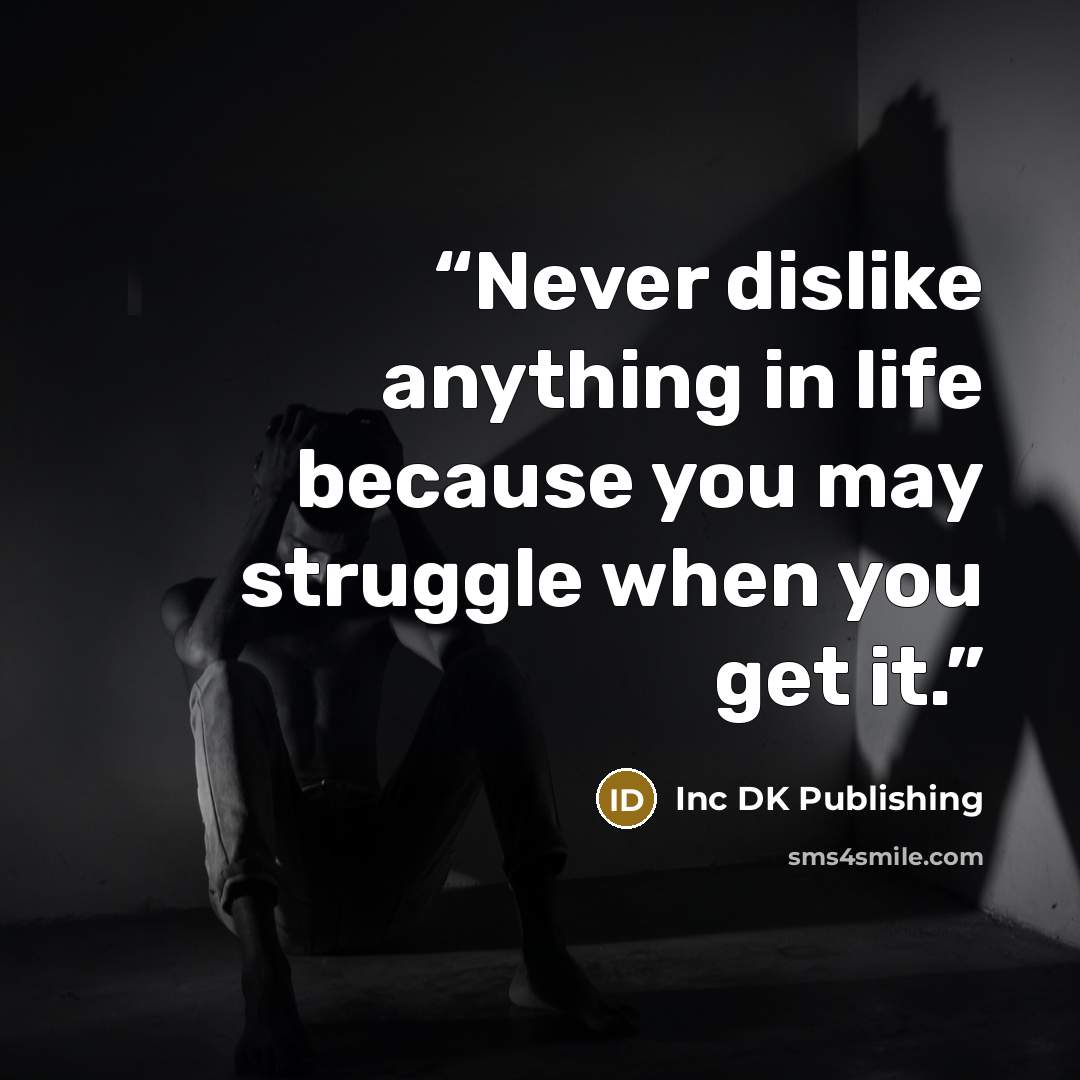 “Never dislike anything in life because you may struggle when you get it.” quote by Inc DK Publishing
