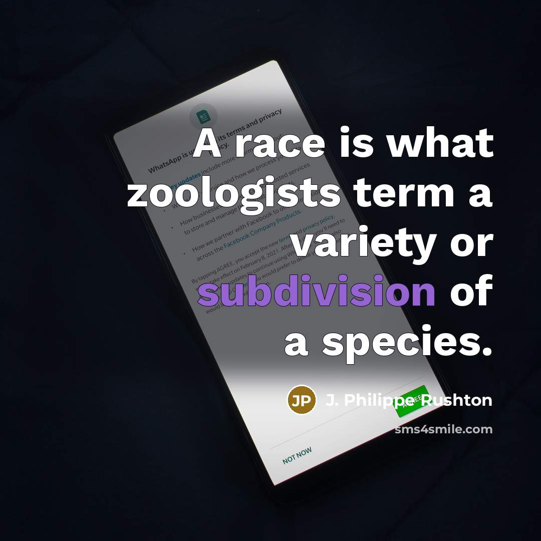 “A race is what zoologists term a variety or subdivision of a species.” quote by J. Philippe Rushton