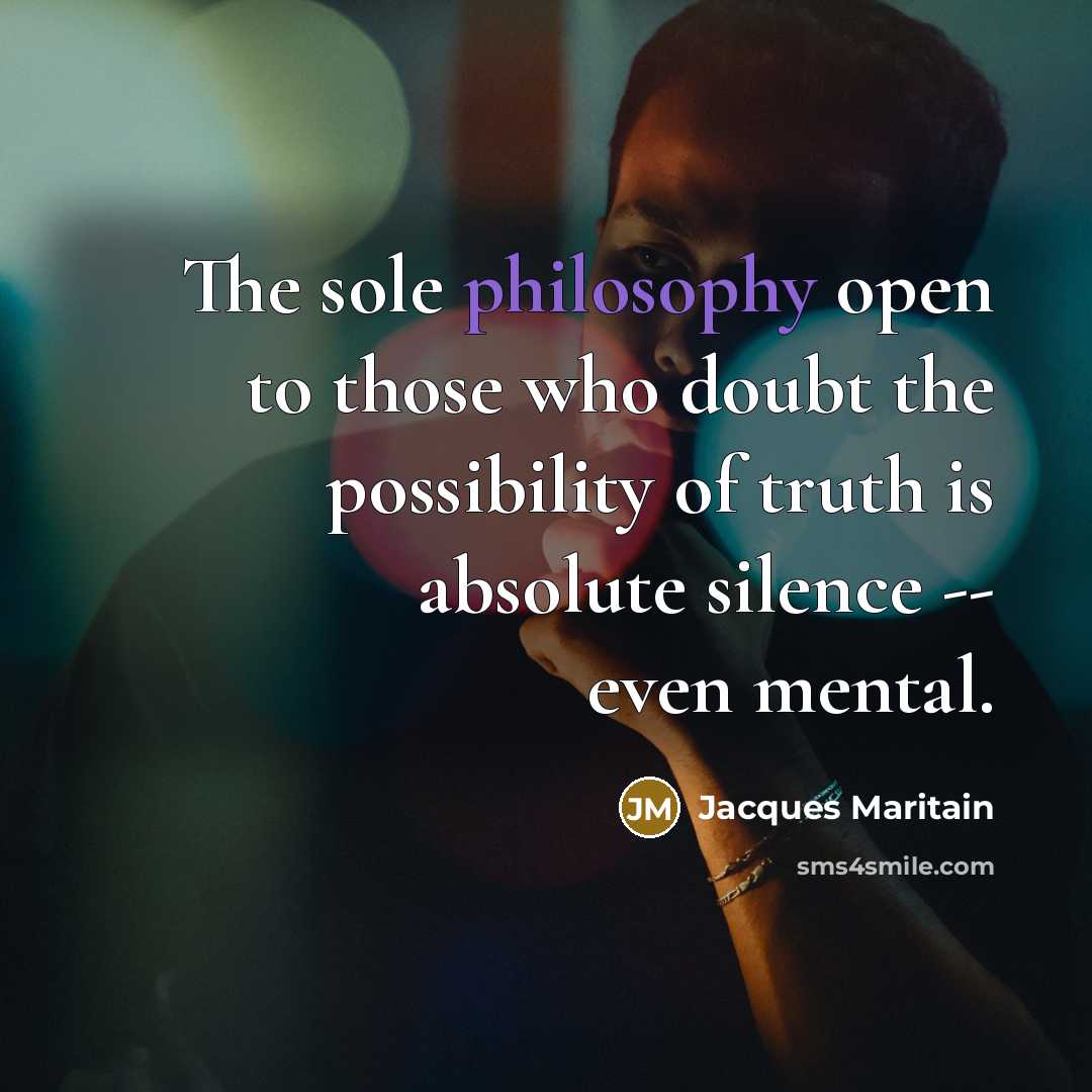 “The sole philosophy open to those who doubt the possibility…” quote by Jacques Maritain