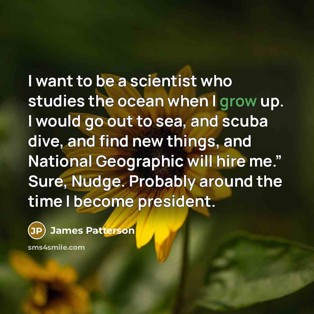 “I want to be a scientist who studies the ocean…” quote by James Patterson