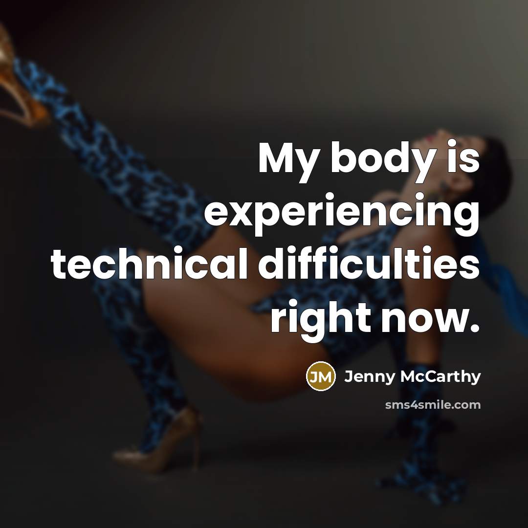 “My body is experiencing technical difficulties right now.” quote by Jenny McCarthy