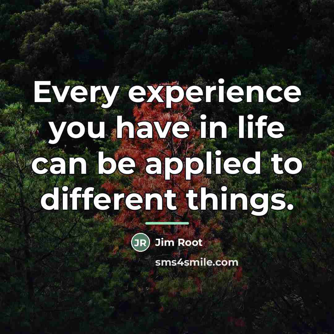 “Every experience you have in life can be applied to…” quote by Jim Root