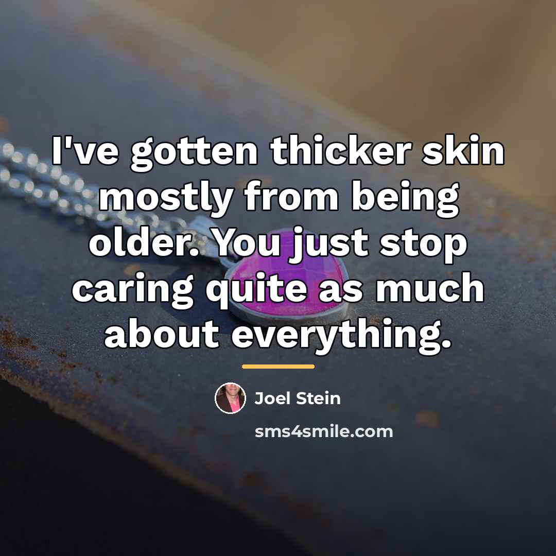 “I've gotten thicker skin mostly from being older. You just…” quote by Joel Stein