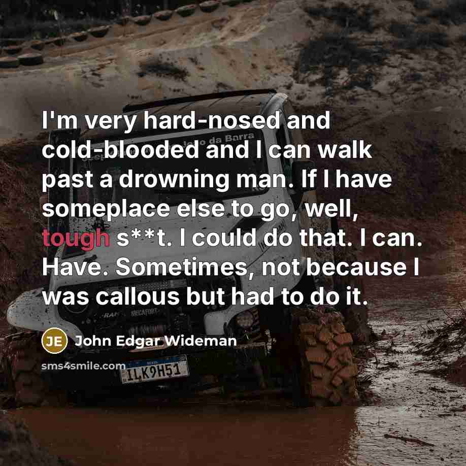 “I'm very hard-nosed and cold-blooded and I can walk past…” quote by John Edgar Wideman