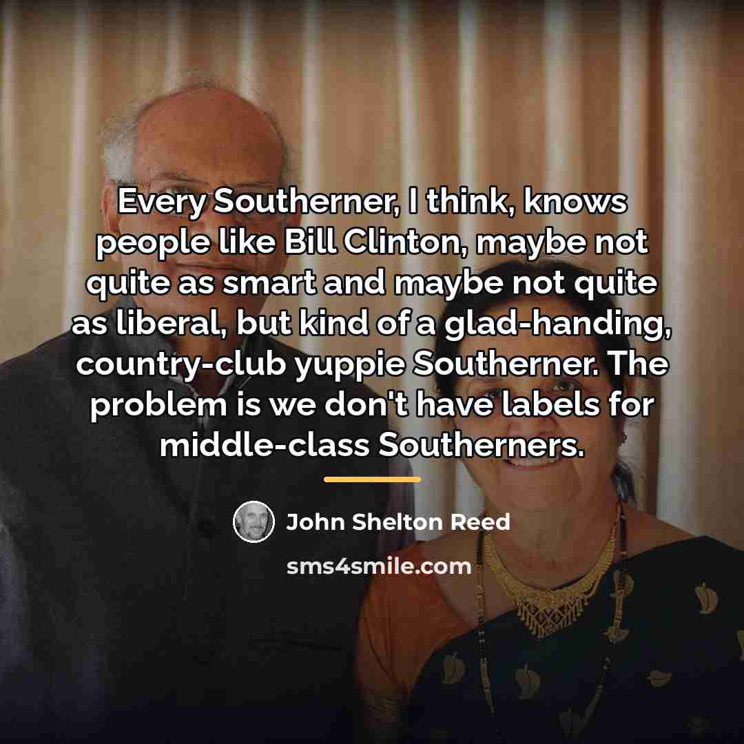“Every Southerner, I think, knows people like Bill Clinton, maybe…” quote by John Shelton Reed