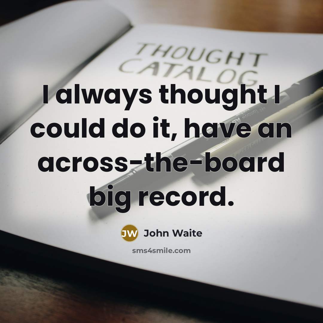 “I always thought I could do it, have an across-the-board…” quote by John Waite